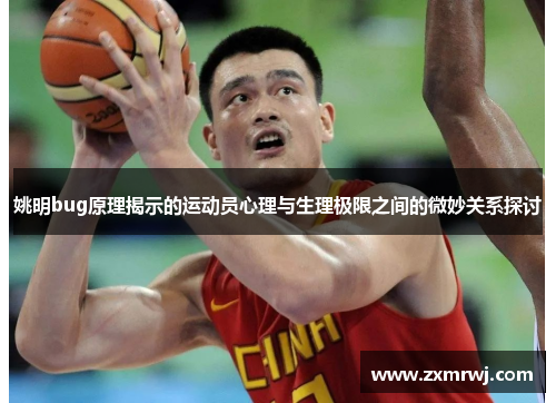 姚明bug原理揭示的运动员心理与生理极限之间的微妙关系探讨